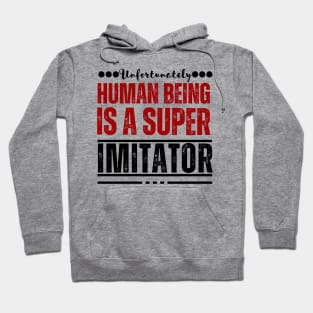 Unfortunately, human being is a super imitator Hoodie